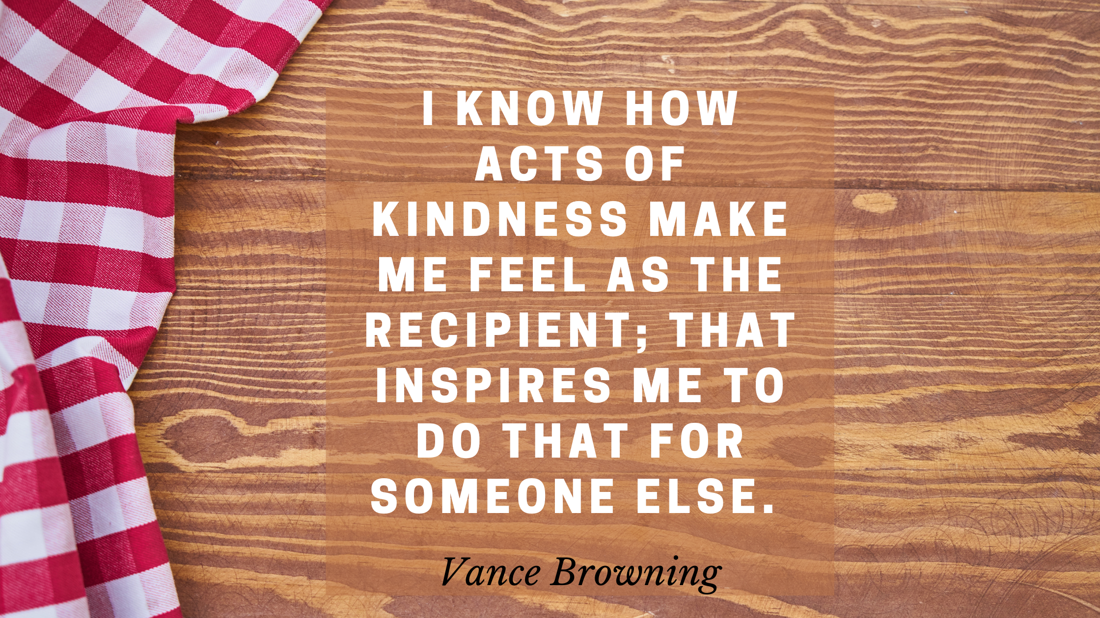 I know how acts of kindness make me feel as the recipient; that inspires me to do that for someone else.