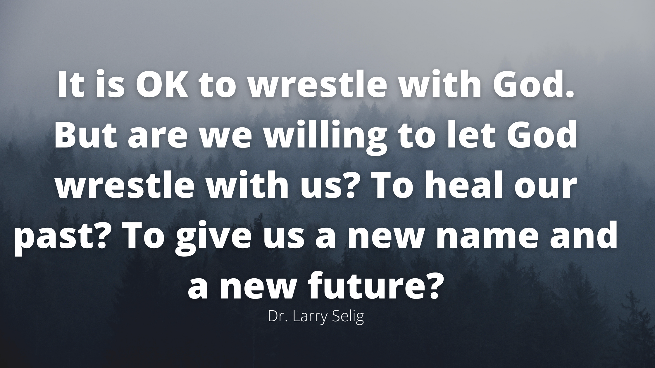 It is OK to wrestle with God. But are we willing to let God wrestle with us? To heal our past? To give us a new name and a new future?