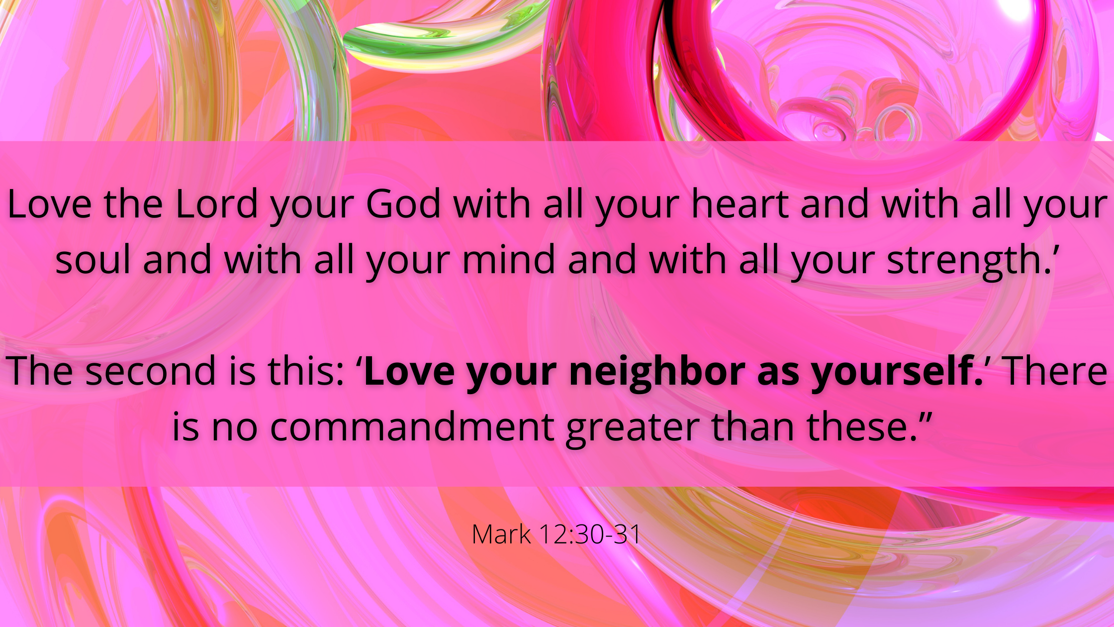 Love the Lord your God with all your heart and with all your soul and with all your mind and with all your strength.’[a] 31 The second is this ‘Love 